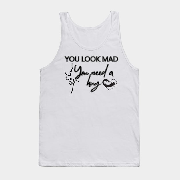 You Look Mad You Need A hug Tank Top by AabouchIsmail